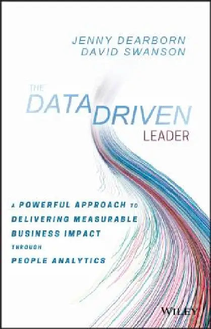 The Data Driven Leader: A Powerful Approach to Delivering Measurable Business Impact Through People Analytics by Jenny Dearborn
