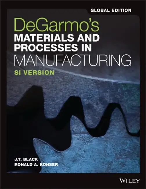 DeGarmo's Materials and Processes in Manufacturing, Global Edition by J. T. (Auburn University) Black