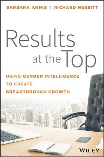 Results at the Top: Using Gender Intelligence to Create Breakthrough Growth by Barbara Annis