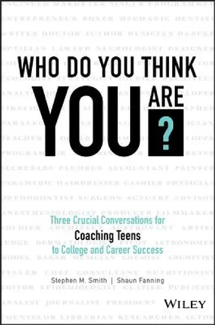 Who Do You Think You Are?: Three Crucial Conversations for Coaching Teens to College and Career Success by Stephen M. Smith