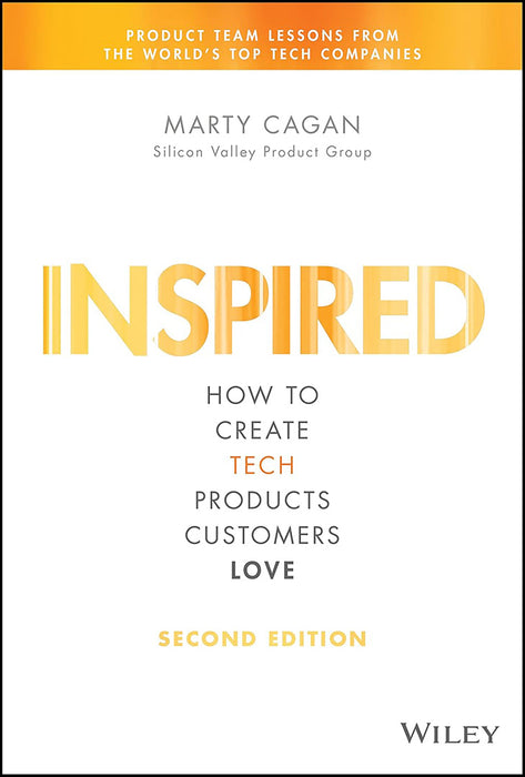 Inspired 2Nd Edition: How to Create Tech Products Customers Love by Marty Cagan