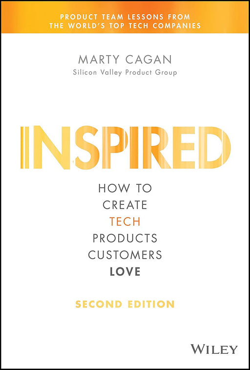 Inspired 2Nd Edition: How to Create Tech Products Customers Love by Marty Cagan