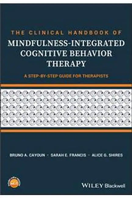 The Clinical Handbook Of Mindfulness-Integrated Cognitive Behavior: Therapy - A Step-By-Step Guide For Therapists by Cayoun
