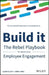 Build It: The Rebel Playbook for World Class Employee Engagement by Glenn Elliott