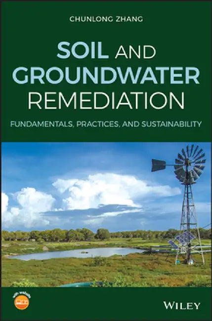 Soil and Groundwater Remediation: Fundamentals, Practices, and Sustainability by Chunlong Zhang