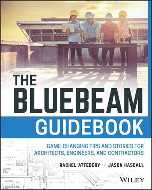 The Bluebeam Guidebook: Game-Changing Tips and Stories for Architects, Engineers, and Contractors by Rachel Attebery