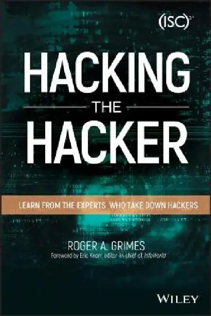 Hacking the Hacker: Learn from the Experts Who Take Down Hackers by Roger A. Grimes