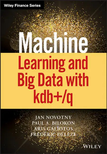 Kdb+ for Electronic Trading: Q, High Frequency Financial Data and Algorithmic Trading by Paul A. Bilokon