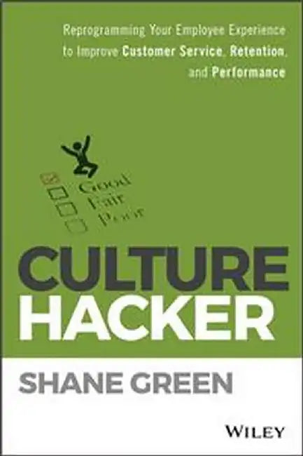 Culture Hacker: Reprogramming Your Employee Experience to Improve Customer Service, Retention, and Performance by Shane Green