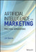 Artificial Intelligence for Marketing: Practical Applications by Jim Sterne