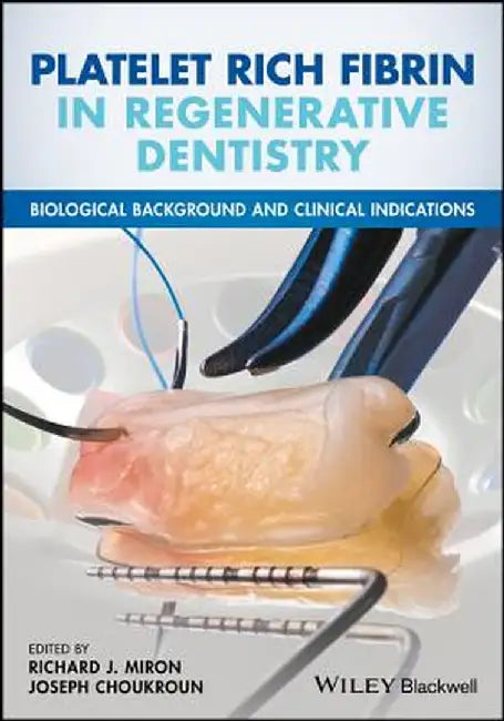 Platelet Rich Fibrin in Regenerative Dentistry: Biological Background and Clinical Indications by Richard J. Miron