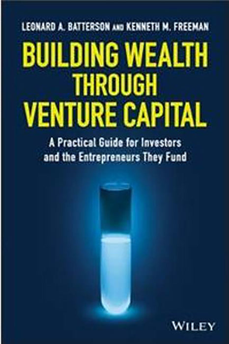 Building Wealth through Venture Capital: A Practical Guide for Investors and the Entrepreneurs They Fund