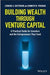 Building Wealth through Venture Capital: A Practical Guide for Investors and the Entrepreneurs They Fund by Leonard A. Batterson, Kenneth M. Freeman