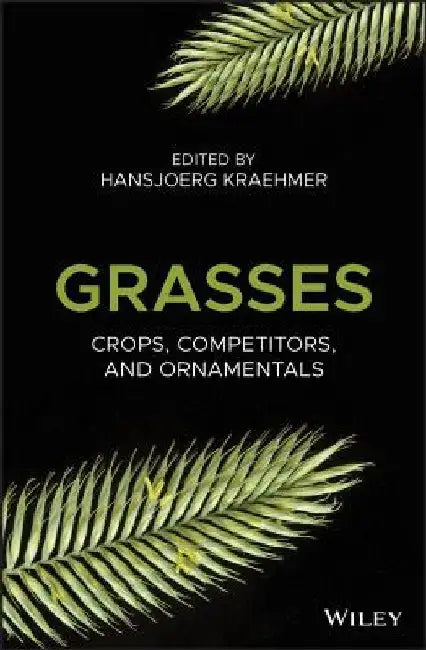 Grasses: Crops, Competitors and Ornamentals by Hansjoerg Kraehmer