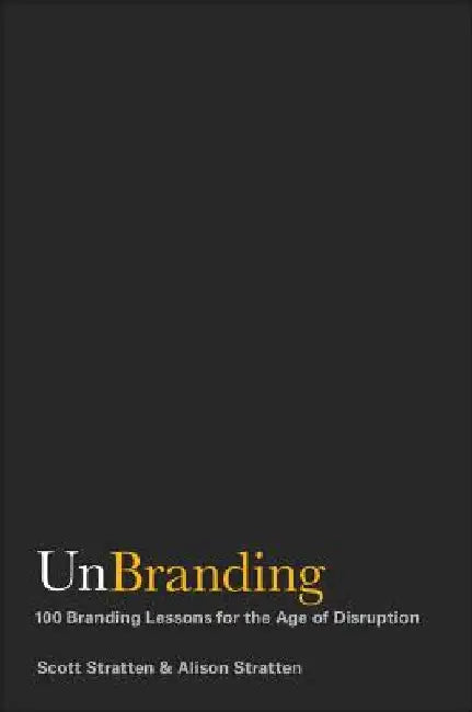 UnBranding: 100 Branding Lessons for the Age of Disruption by Scott Stratten