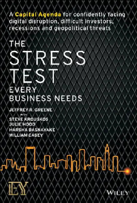 The Stress Test Every Business Needs: A Capital Agenda for Confidently Facing Recessions, Digital Disruption, Difficult Investors, and Geopolitical Th by Jeffrey Greene