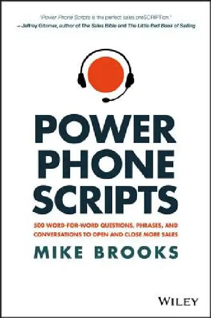 Power Phone Scripts: 500 Word-For-Word Questions, Phrases, and Conversations to Open and Close More Sales by Mike Brooks