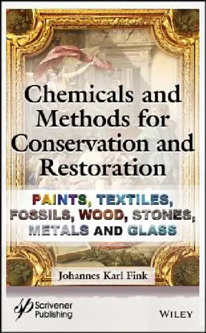 Chemicals and Methods for Conservation and Restoration: Paintings, Textiles, Fossils, Wood, Stones, Metals, and Glass by Johannes Karl Fink