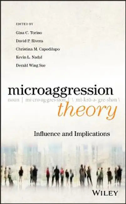 Microaggression Theory: Influence and Implications by Gina C. Torino