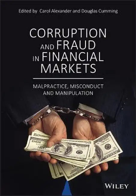 Corruption and Fraud in Financial Markets: Malpractice, Misconduct and Manipulation by Carol Alexander