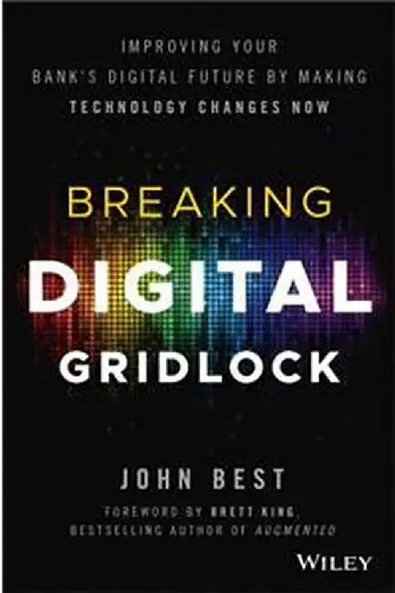 "Breaking Digital Gridlock: + Website: Improving Your Bank's Digital Future by Making Technology Changes Now" by Best   John