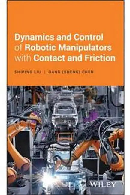 Dynamics And Control Of Robotic Manipulators With Contact And Friction by Liu