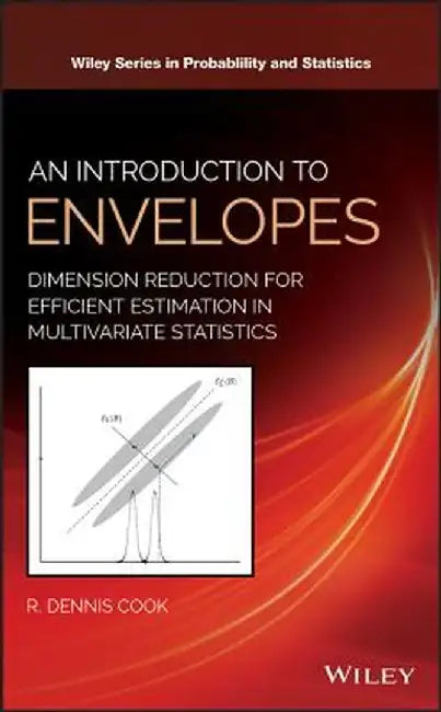 An Introduction to Envelope Models and Methods: Dimension Reduction for Efficient Estimation in Multivariate Statistics by R. Dennis Cook