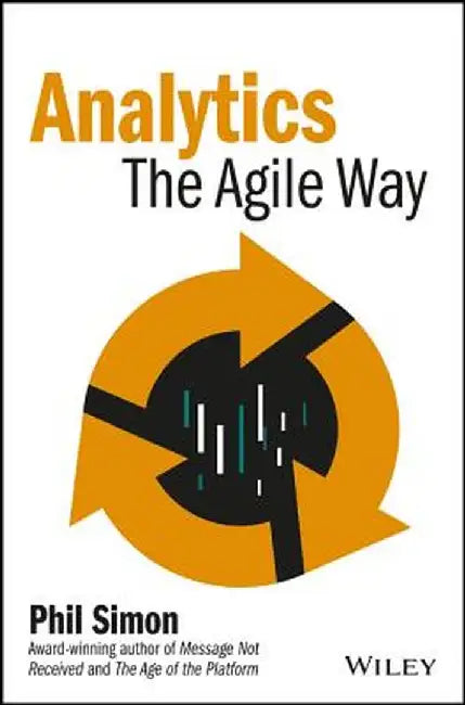 Analytics: The Agile Way by Phil Simon