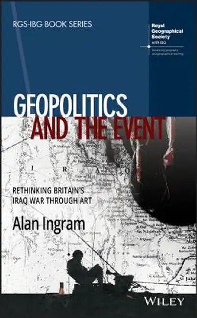 Geopolitics and the Event: Rethinking Britain's Iraq War Through Art by Alan Ingram