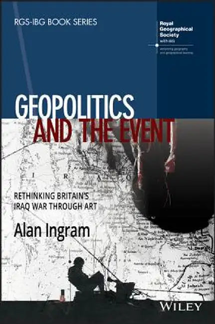 Geopolitics and the Event: Rethinking Britain's Iraq War Through Art by Alan Ingram