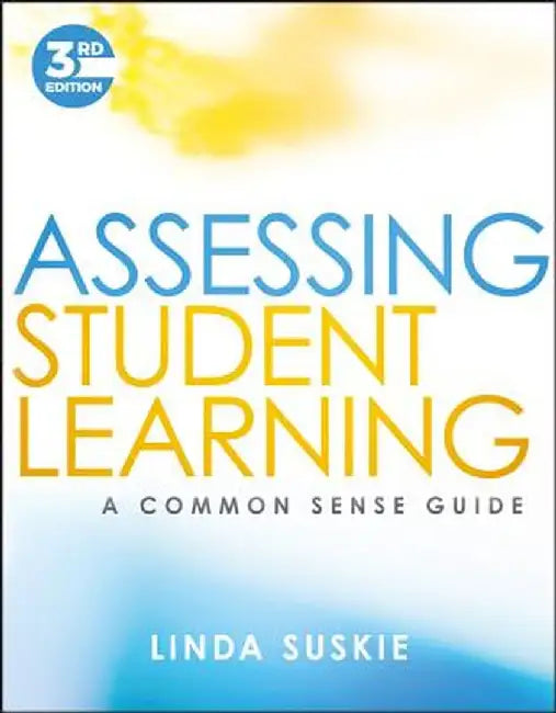 Assessing Student Learning: A Common Sense Guide by Linda Suskie