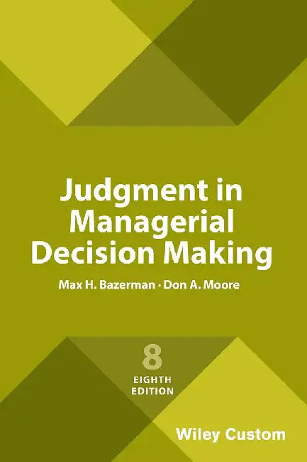 Judgment in Managerial Decision Making by Max H. (Northwestern University) Bazerman