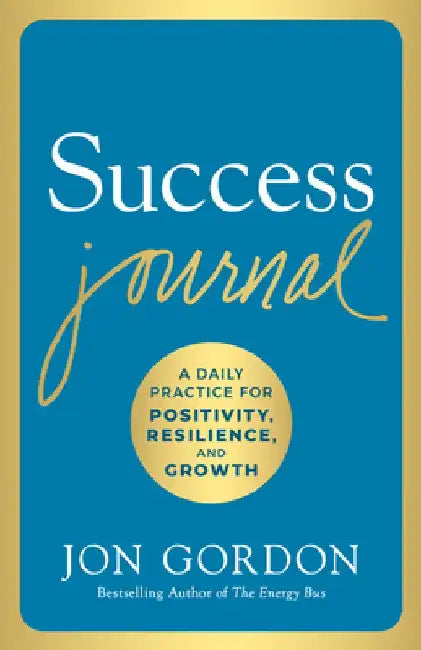 Success Journal: A Daily Practice for Positivity, Resilience, and Growth by Jon Gordon