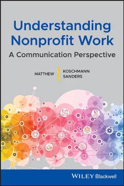 Understanding Nonprofit Work: A Communication Perspective by Matthew A. Koschmann
