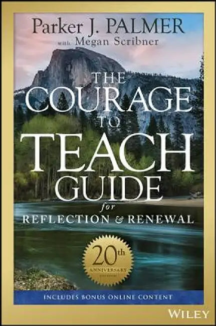 The Courage to Teach Guide for Reflection and Renewal by Parker Palmer
