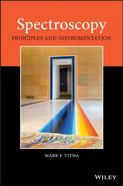 Spectroscopy: Principles and Instrumentation by Mark F. Vitha