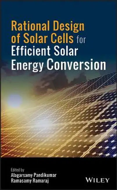 Rational Design of Solar Cells for Efficient Solar Energy Conversion by Alagarsamy Pandikumar