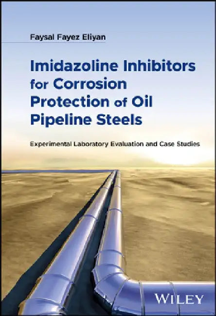 Imidazoline Inhibitors for Corrosion Protection of Oil Pipeline Steels: Experimental Laboratory Evaluation and Case Studies by Faysal Fayez Eliyan