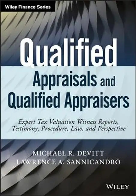 Qualified Appraisals and Qualified Appraisers: Expert Tax Valuation Witness Reports, Testimony, Procedure, Law, and Perspective by Michael R. Devitt