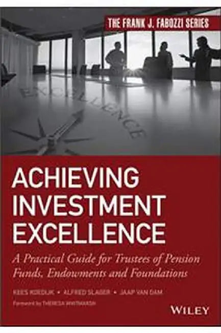 ACHIEVING INVESTMENT EXCELLENCE  A PRACTICAL GUIDE FOR TRUSTEES OF PENSION FUNDS: ENDOWMENTS AND FOUNDATIONS by KOEDIJK