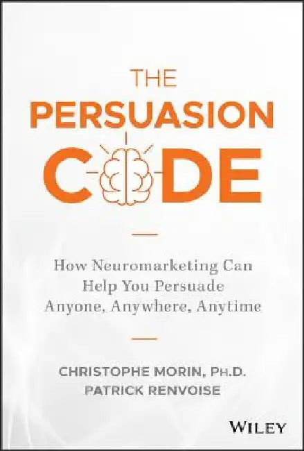 The Neuromarketing Code: Capture, Convince and Close, Scientifically! by Christoph Morin