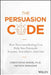 The Neuromarketing Code: Capture, Convince and Close, Scientifically! by Christoph Morin