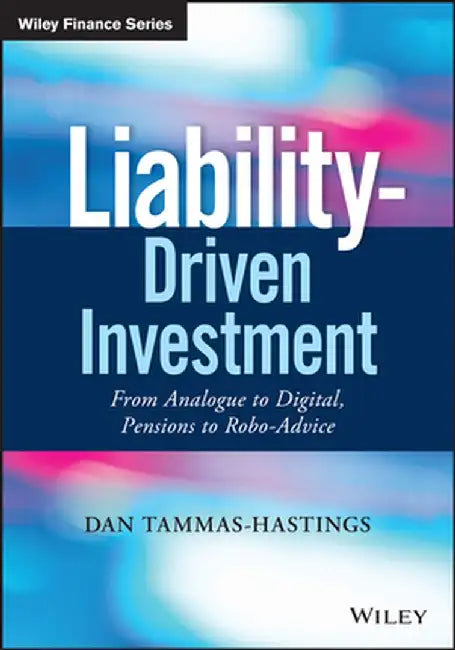 Liability-Driven Investment: From Analogue to Digital, Pensions to Robo-Advice by Dan Tammas-Hastings