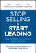 Stop Selling and Start Leading: How to Make Extraordinary Sales Happen by James M. Kouzes