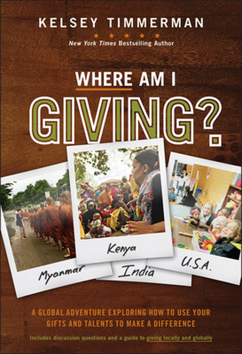 Where Am I Giving: A Global Adventure Exploring How to Use Your Gifts and Talents to Make a Difference by Kelsey Timmerman
