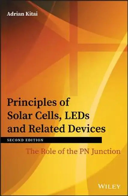Principles of Solar Cells, LEDs and Related Devices: The Role of the PN Junction by Adrian Kitai