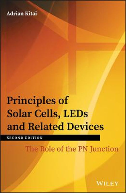 Principles of Solar Cells, LEDs and Related Devices: The Role of the PN Junction by Adrian Kitai