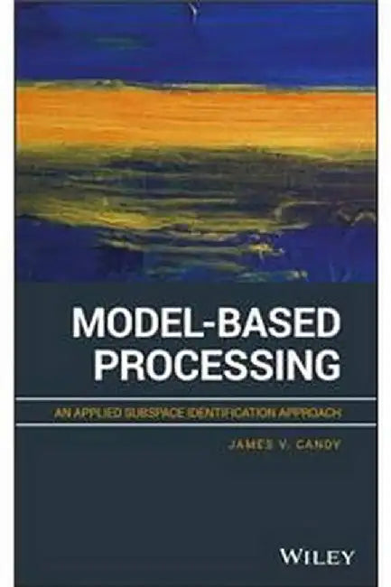 Model-Based Processing: An Applied Subspace Identification Approach by Candy