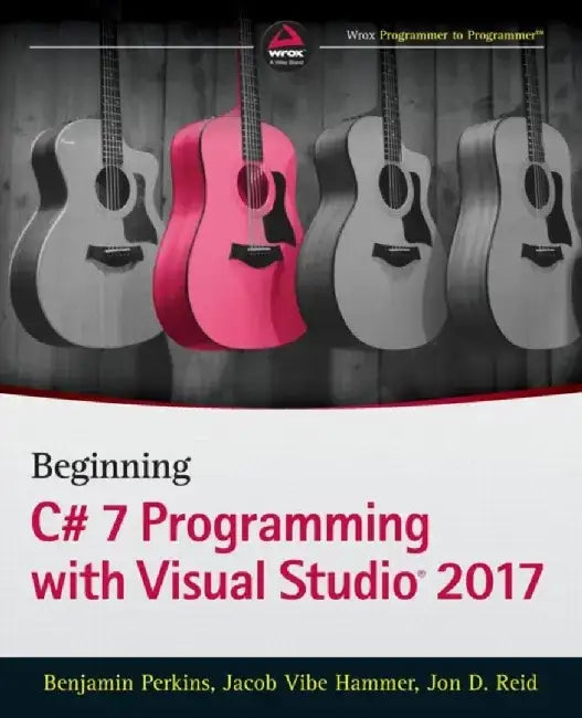 Beginning C# 7 Programming with Visual Studio 2017 by Benjamin Perkins, Jacob Vibe Hammer, Jon D. Reid