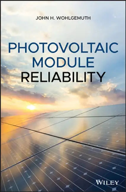 Photovoltaic Module Reliability by John H. Wohlgemuth